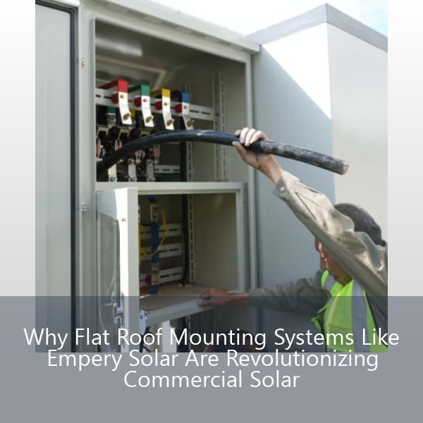 Why Flat Roof Mounting Systems Like Empery Solar Are Revolutionizing Commercial Solar